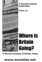 A Socialist Appeal Publication: Where is Britain going? A Marxist Analysis of Britain Today