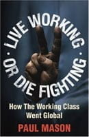 Live working or die fighting: how the working class went global
