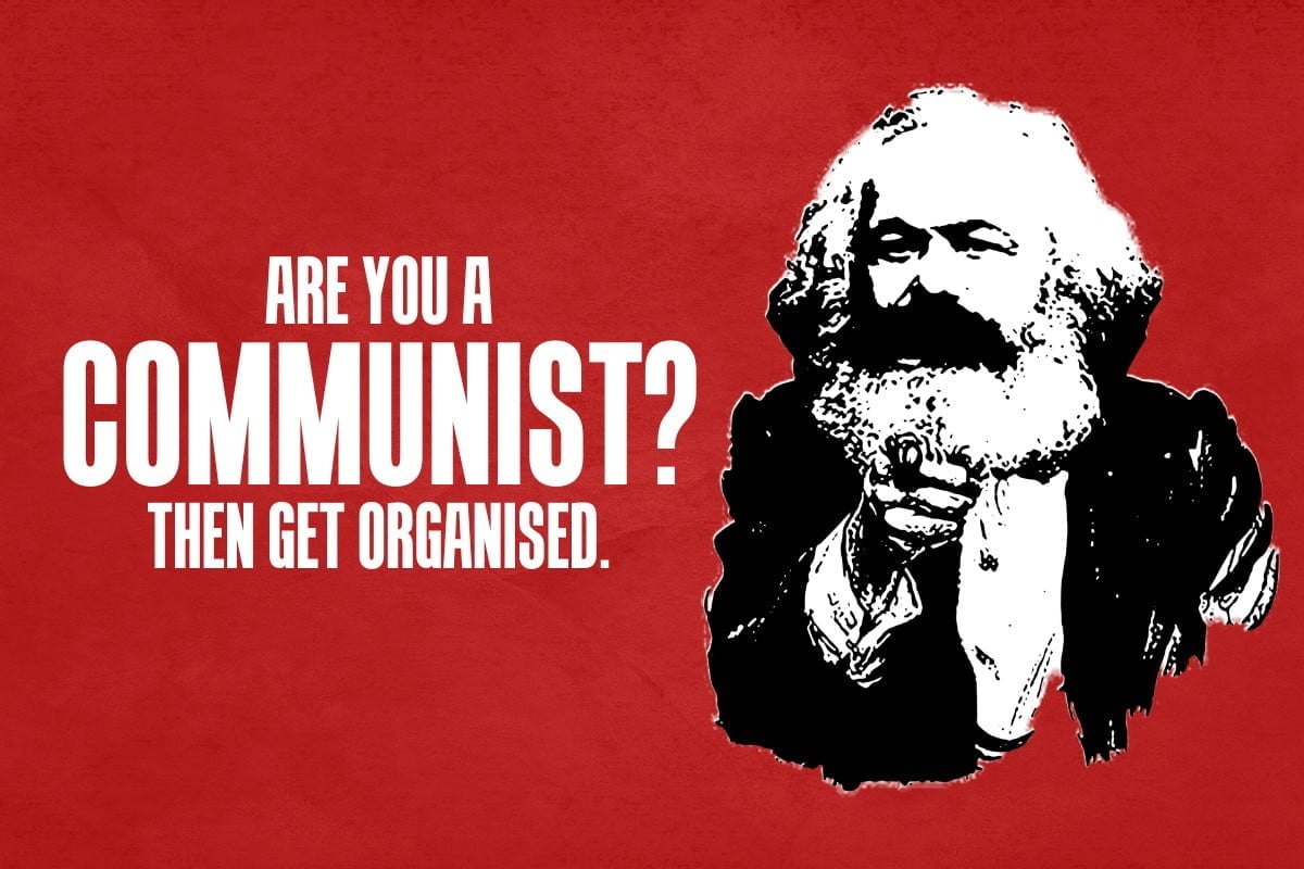 Are you a communist? Then get organised! Join the Marxists!